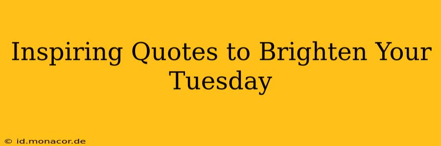 Inspiring Quotes to Brighten Your Tuesday