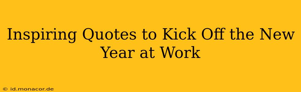 Inspiring Quotes to Kick Off the New Year at Work
