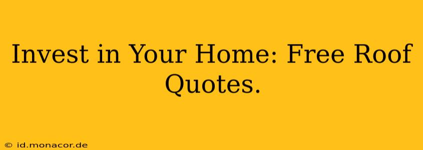 Invest in Your Home: Free Roof Quotes.