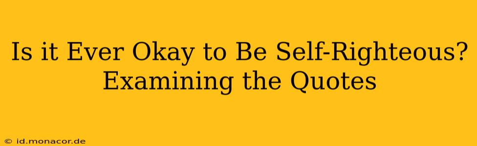 Is it Ever Okay to Be Self-Righteous? Examining the Quotes