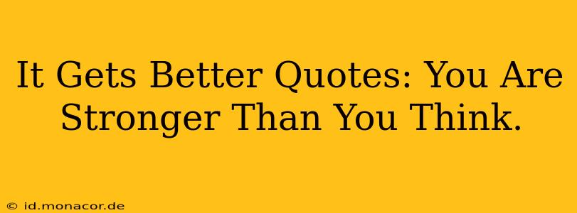 It Gets Better Quotes: You Are Stronger Than You Think.