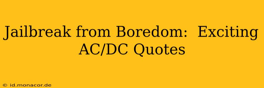 Jailbreak from Boredom:  Exciting AC/DC Quotes