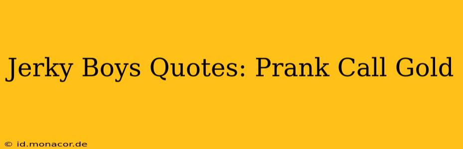 Jerky Boys Quotes: Prank Call Gold