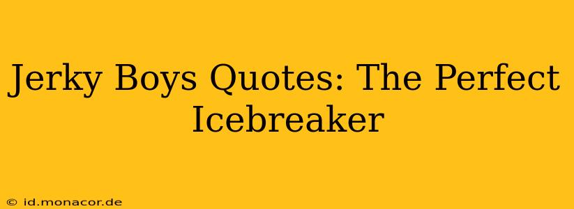 Jerky Boys Quotes: The Perfect Icebreaker