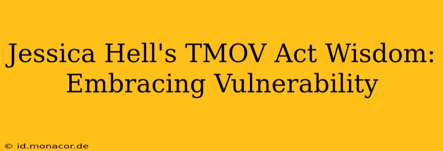 Jessica Hell's TMOV Act Wisdom: Embracing Vulnerability