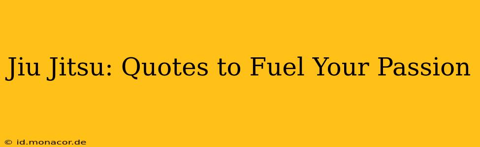 Jiu Jitsu: Quotes to Fuel Your Passion