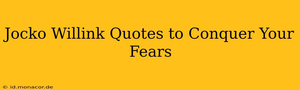 Jocko Willink Quotes to Conquer Your Fears