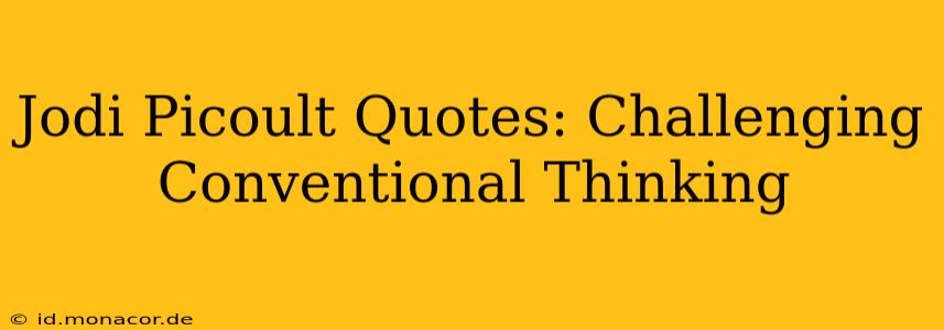 Jodi Picoult Quotes: Challenging Conventional Thinking