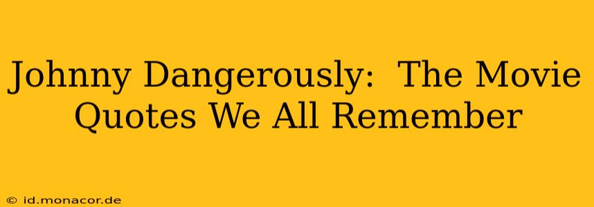 Johnny Dangerously:  The Movie Quotes We All Remember