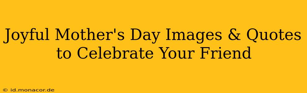 Joyful Mother's Day Images & Quotes to Celebrate Your Friend