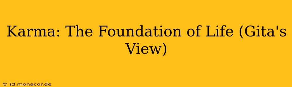 Karma: The Foundation of Life (Gita's View)