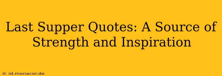 Last Supper Quotes: A Source of Strength and Inspiration