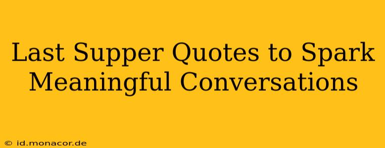 Last Supper Quotes to Spark Meaningful Conversations