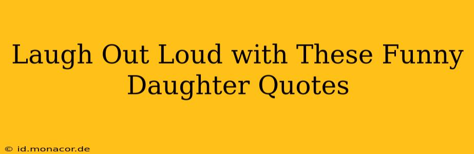 Laugh Out Loud with These Funny Daughter Quotes