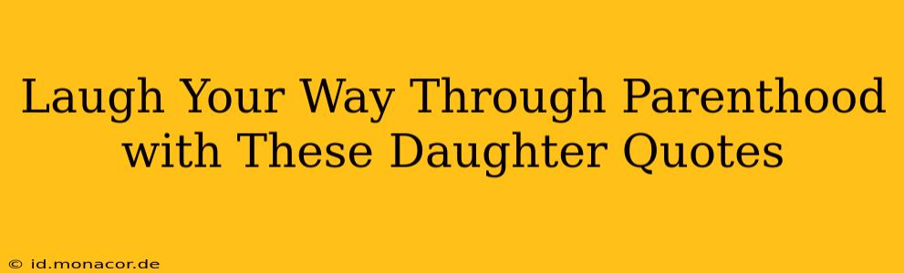 Laugh Your Way Through Parenthood with These Daughter Quotes