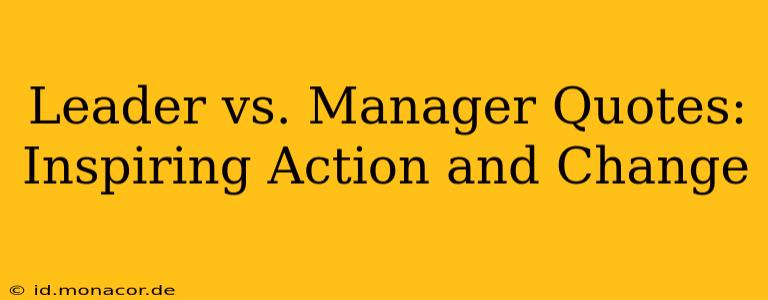 Leader vs. Manager Quotes:  Inspiring Action and Change