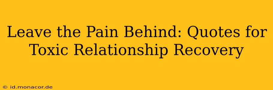 Leave the Pain Behind: Quotes for Toxic Relationship Recovery