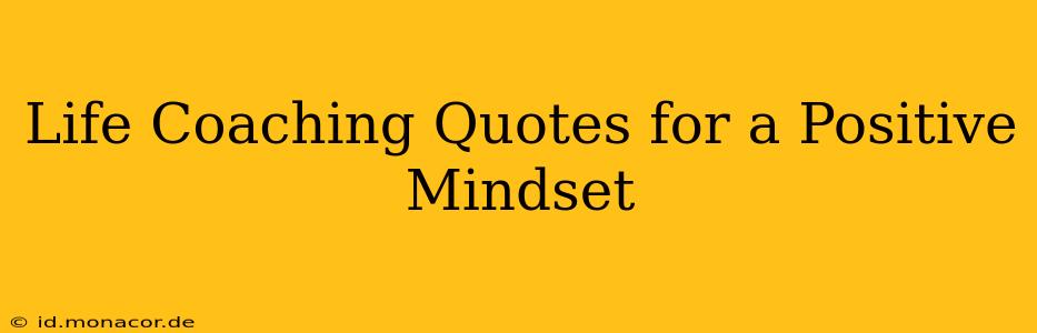 Life Coaching Quotes for a Positive Mindset