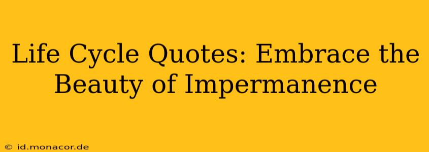 Life Cycle Quotes: Embrace the Beauty of Impermanence