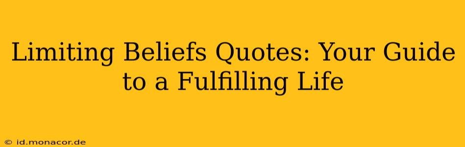 Limiting Beliefs Quotes: Your Guide to a Fulfilling Life
