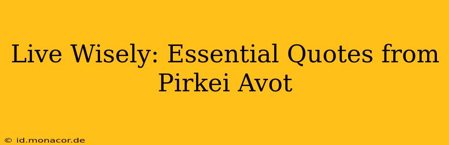 Live Wisely: Essential Quotes from Pirkei Avot