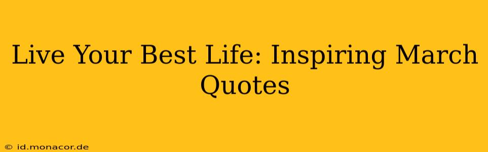 Live Your Best Life: Inspiring March Quotes