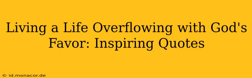 Living a Life Overflowing with God's Favor: Inspiring Quotes