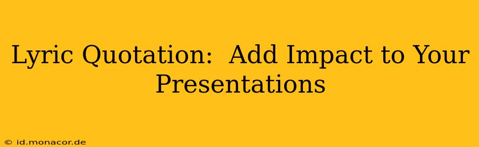 Lyric Quotation:  Add Impact to Your Presentations