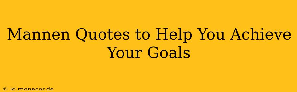 Mannen Quotes to Help You Achieve Your Goals