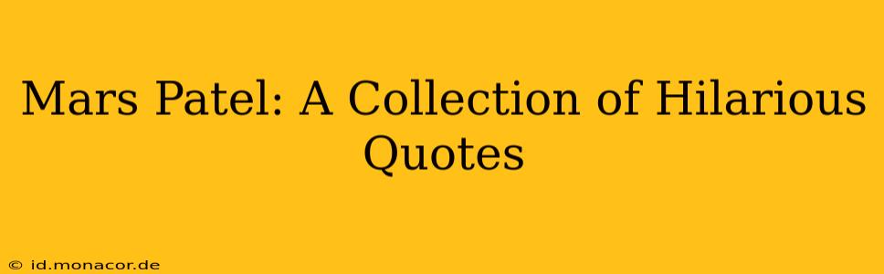 Mars Patel: A Collection of Hilarious Quotes