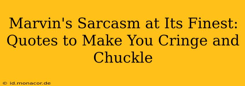 Marvin's Sarcasm at Its Finest: Quotes to Make You Cringe and Chuckle