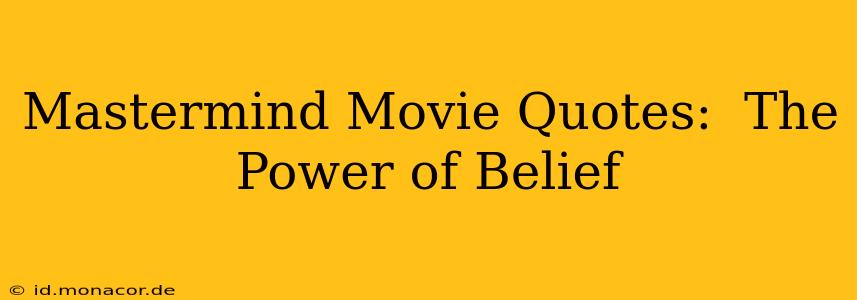 Mastermind Movie Quotes:  The Power of Belief
