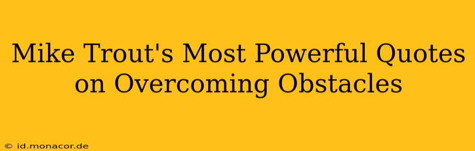 Mike Trout's Most Powerful Quotes on Overcoming Obstacles
