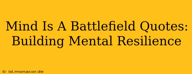 Mind Is A Battlefield Quotes:  Building Mental Resilience