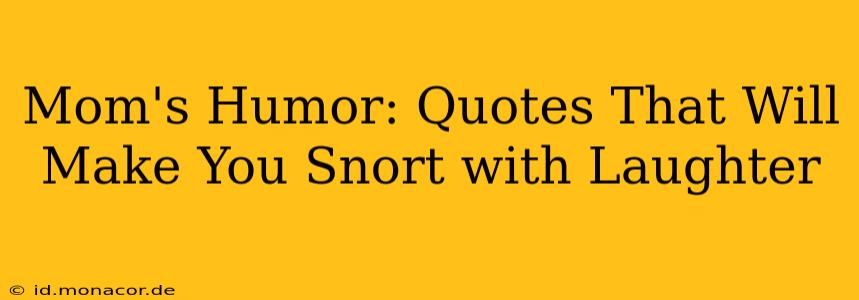 Mom's Humor: Quotes That Will Make You Snort with Laughter
