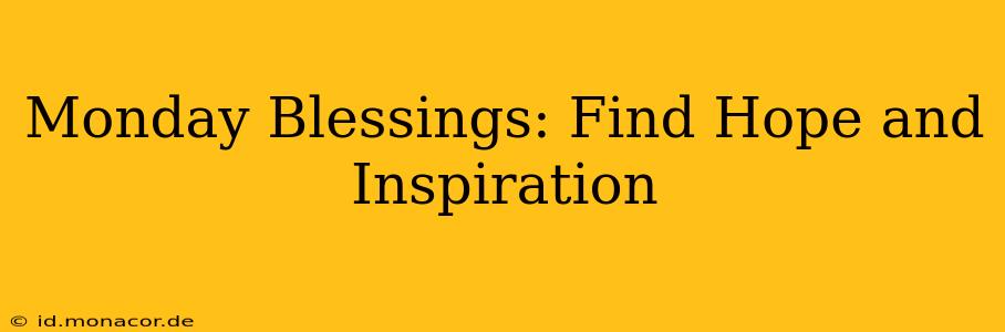 Monday Blessings: Find Hope and Inspiration