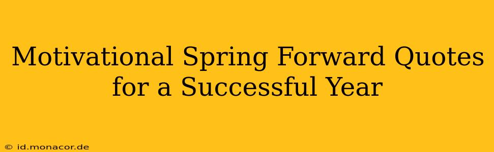 Motivational Spring Forward Quotes for a Successful Year