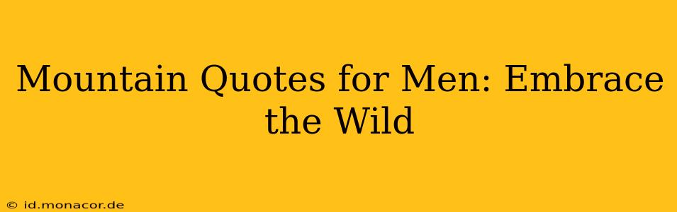 Mountain Quotes for Men: Embrace the Wild