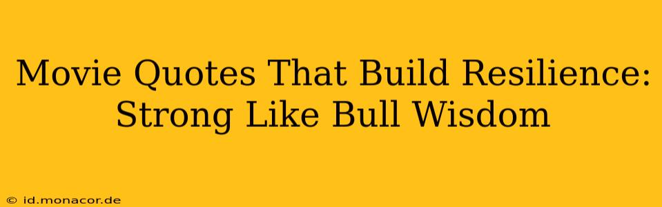 Movie Quotes That Build Resilience: Strong Like Bull Wisdom