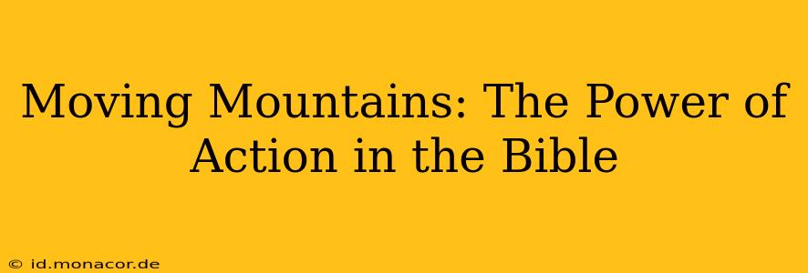 Moving Mountains: The Power of Action in the Bible
