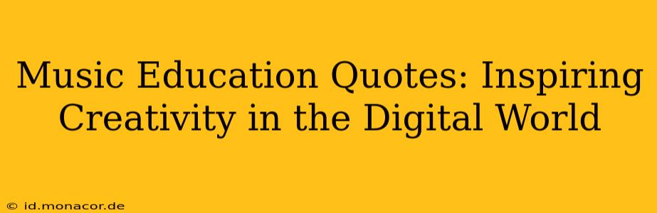 Music Education Quotes: Inspiring Creativity in the Digital World