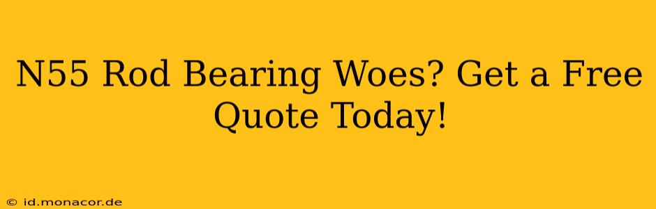 N55 Rod Bearing Woes? Get a Free Quote Today!