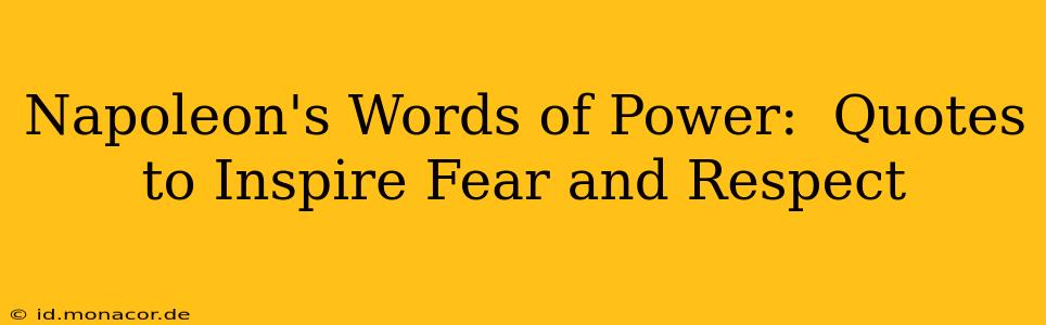 Napoleon's Words of Power:  Quotes to Inspire Fear and Respect