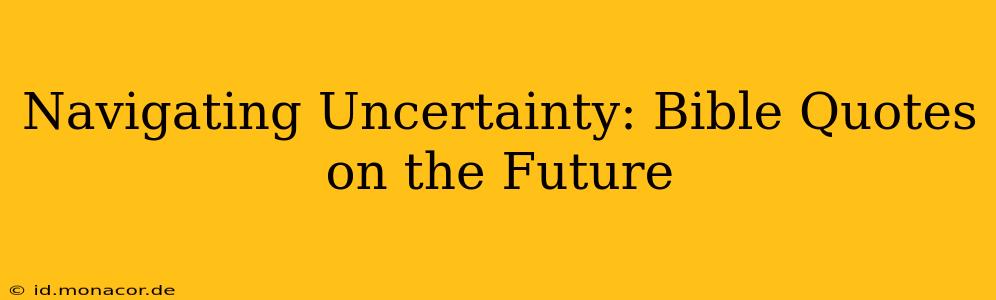 Navigating Uncertainty: Bible Quotes on the Future