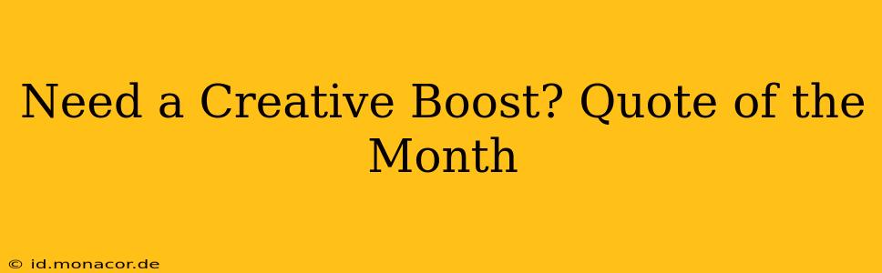 Need a Creative Boost? Quote of the Month