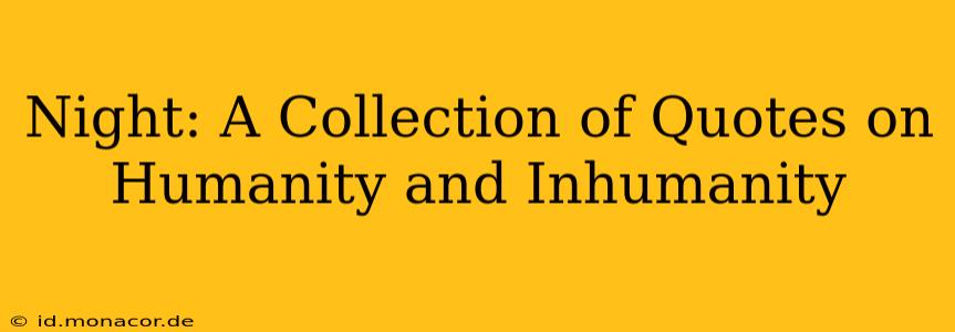 Night: A Collection of Quotes on Humanity and Inhumanity
