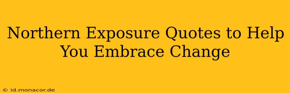 Northern Exposure Quotes to Help You Embrace Change