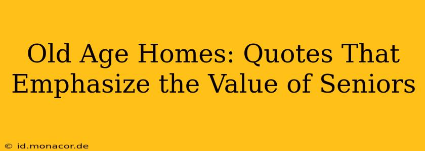 Old Age Homes: Quotes That Emphasize the Value of Seniors