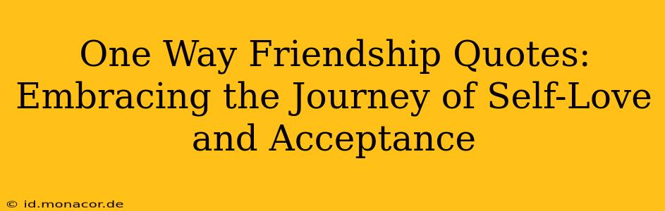 One Way Friendship Quotes:  Embracing the Journey of Self-Love and Acceptance