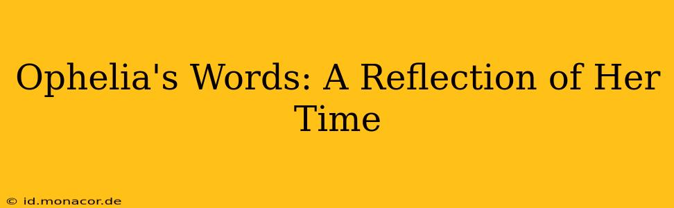 Ophelia's Words: A Reflection of Her Time